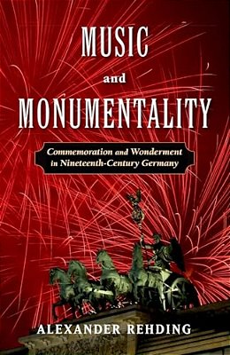 Music And Monumentality: Commemoration And Wonderment In Nineteenth-Century Germany-..