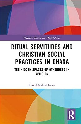 Ritual Servitudes And Christian Social Practices In Ghana: The Hidden Spaces Of Otherness In Religion-..