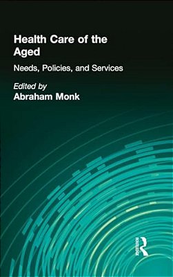 Health Care Of The Aged: Needs, Policies, And Services-..