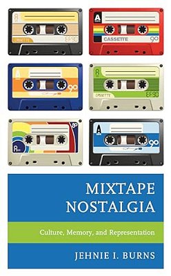 Mixtape Nostalgia: Culture, Memory, And Representation-..