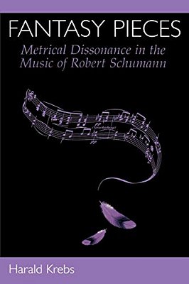 Fantasy Pieces: Metrical Dissonance In The Music Of Robert Schumann-..