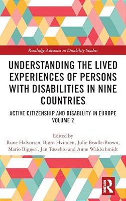 Understanding The Lived Experiences Of Persons With Disabilities In Nine Countries: Active Citizenship And Disability In Europe Volume 2-..