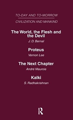 Today And Tomorrow Mankind And Civilization Volume 2: The World, The Flesh And The Devil Proteus, Or The Future Of Intelligence The Next Chapter Kalki-..