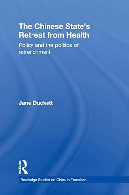 The Chinese State's Retreat From Health: Policy And The Politics Of Retrenchment-..