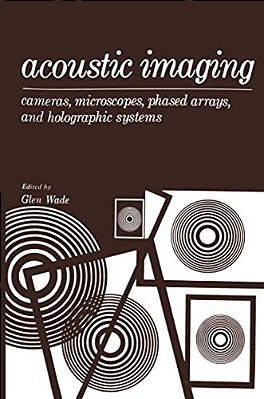 Acoustic Imaging: Cameras, Microscopes, Phased Arrays, And Holographic Systems-..