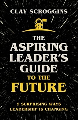 The Aspiring Leader's Guide To The Future: 9 Surprising Ways Leadership Is Changing (Itpe) (Itpe)-..