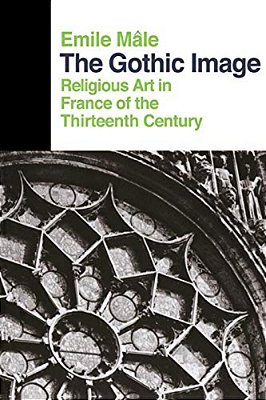The Gothic Image: Religious Art In France Of The Thirteenth Century-..
