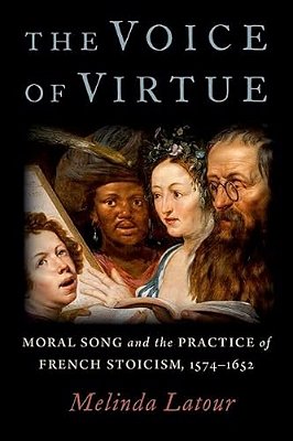 The Voice Of Virtue: Moral Song And The Practice Of French Stoicism, 1574-1652-..