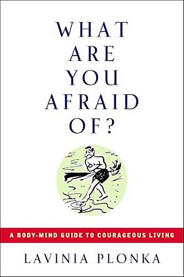 What Are You Afraid Of?: A Body/Mind Guide To Courageous Living-..