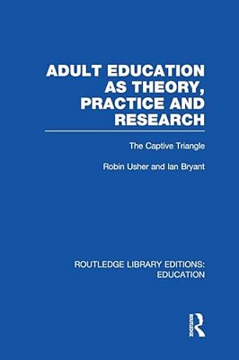 Adult Education As Theory, Practice And Research: The Captive Triangle-..