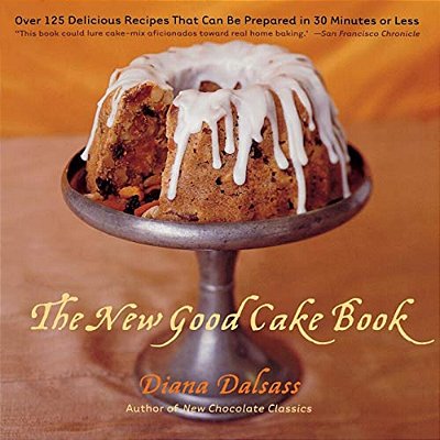 The New Good Cake Book: Over 125 Delicious Recipes That Can Be Prepared In 30 Minutes Or Less-..
