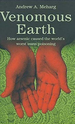 Venomous Earth: How Arsenic Caused The World's Worst Mass Poisoning-..