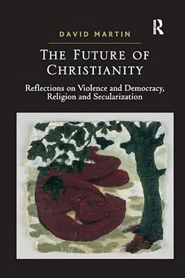 The Future Of Christianity: Reflections On Violence And Democracy, Religion And Secularization-..
