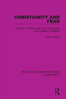 Christianity And Fear: A Study In History And In The Psychology And Hygiene Of Religion-..