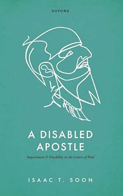 A Disabled Apostle: Impairment And Disability In The Letters Of Paul-..