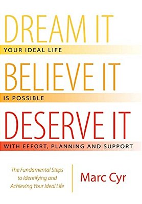 Dream It, Believe It, Deserve It: The Fundamental Steps To Identifying And Achieving Your Ideal Life-..