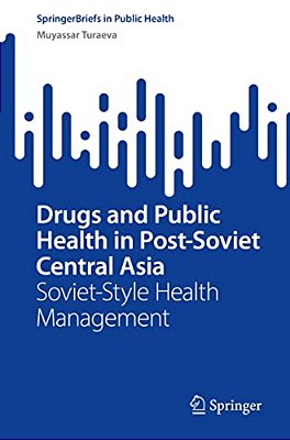 Drugs And Public Health In Post-Soviet Central Asia: Soviet-Style Health Management-..