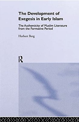The Development Of Exegesis In Early Islam: The Authenticity Of Muslim Literature From The Formative Period-..