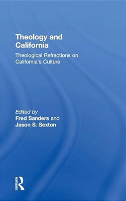 Theology And California: Theological Refractions On California's Culture-..