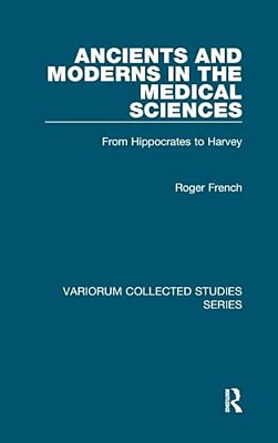 Ancients And Moderns In The Medical Sciences: From Hippocrates To Harvey-..