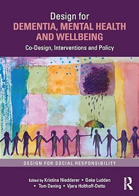 Design For Dementia, Mental Health And Wellbeing: Co-Design, Interventions And Policy-..
