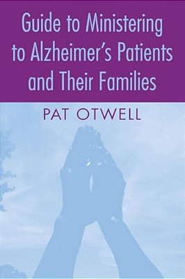 Guide To Ministering To Alzheimer's Patients And Their Families-..
