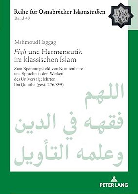 Fiqh Und Hermeneutik Im Klassischen Islam: Zum Spannungsfeld Von Normenlehre Und Sprache In Den Werken Des Universalgelehrten Ibn Qutaiba (Gest. 276/-..
