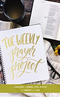 The Weekly Prayer Project: A Challenge To Journal, Pray, Reflect, And Connect With God-..