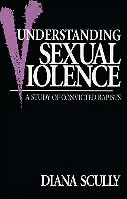 Understanding Sexual Violence: A Study Of Convicted Rapists-..