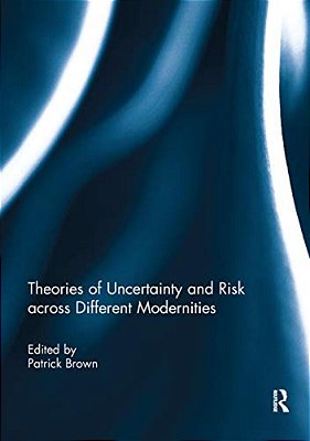 Theories Of Uncertainty And Risk Across Different Modernities-..