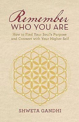 Remember Who You Are: How To Find Your Soul's Purpose And Connect With Your Higher Self-..