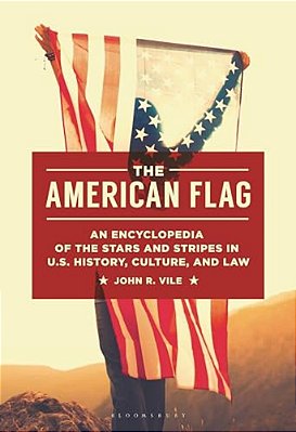 The American Flag: An Encyclopedia Of The Stars And Stripes In U. S. History, Culture, And Law-..