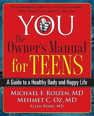 You: The Owner's Manual For Teens: A Guide To A Healthy Body And Happy Life-..