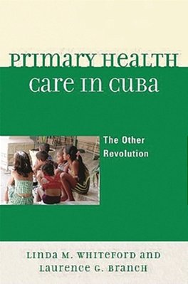 Primary Health Care In Cuba: The Other Revolution-..