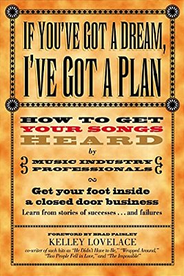 If You'Ve Got A Dream, I'Ve Got A Plan: How To Get Your Songs Heard By Music Industry Professionals-..