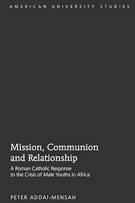 Mission, Communion And Relationship: A Roman Catholic Response To The Crisis Of Male Youths In Africa-..