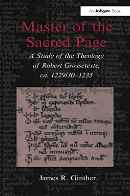 Master Of The Sacred Page: A Study Of The Theology Of Robert Grosseteste, Ca. 1229/30 - 1235-..