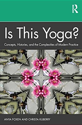 Is This Yoga?: Concepts, Histories, And The Complexities Of Modern Practice-..