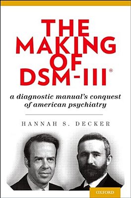 Making Of Dsm-III(r): A Diagnostic Manual's Conquest Of American Psychiatry-..