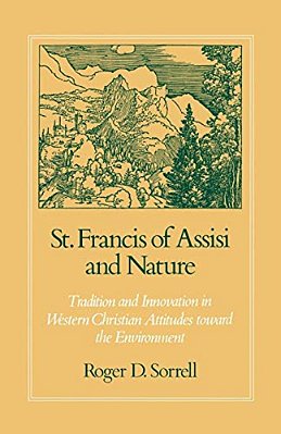 St. Francis Of Assisi And Nature: Tradition And Innovation In Western Christian Attitudes Toward The Environment-..