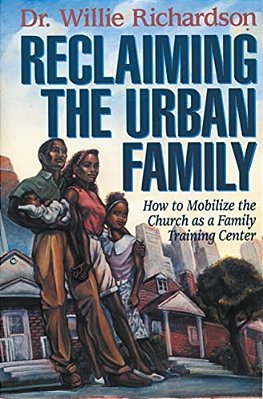 Reclaiming The Urban Family: How To Mobilize The Church As A Family Training Center-..