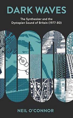 Dark Waves: The Synthesizer And The Dystopian Sound Of Britain (1977-80)-..