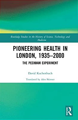 Pioneering Health In London, 1935-2000: The Peckham Experiment-..