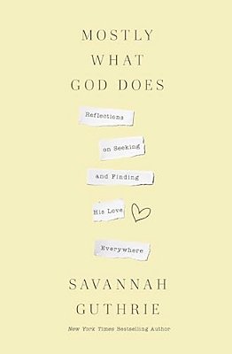Mostly What God Does: Reflections On Seeking And Finding His Love Everywhere-..
