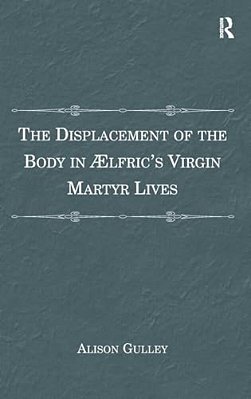 The Displacement Of The Body In?? Lfric's Virgin Martyr Lives-..