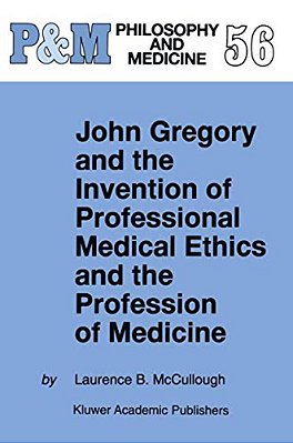 John Gregory And The Invention Of Professional Medical Ethics And The Profession Of Medicine-..