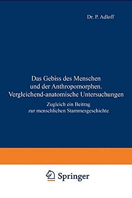 Das Gebiss Des Menschen Und Der Anthropomorphen. Vergleichend-Anatomische Untersuchungen: Zugleich Ein Beitrag Zur Menschlichen Stammesgeschichte-..