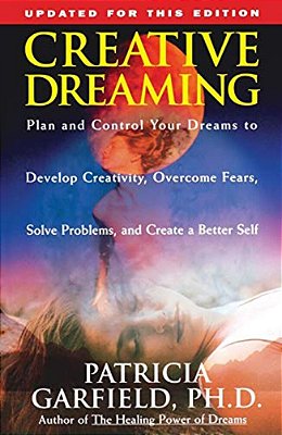 Creative Dreaming: Plan And Control Your Dreams To Develop Creativity Overcome Fears Solve Proble-..
