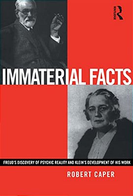 Immaterial Facts: Freud's Discovery Of Psychic Reality And Klein's Development Of His Work-..