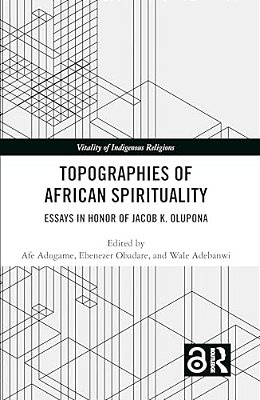 Topographies Of African Spirituality: Essays In Honor Of Jacob K. Olupona-..